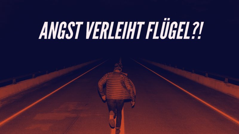 Angst verleiht Flügel?!