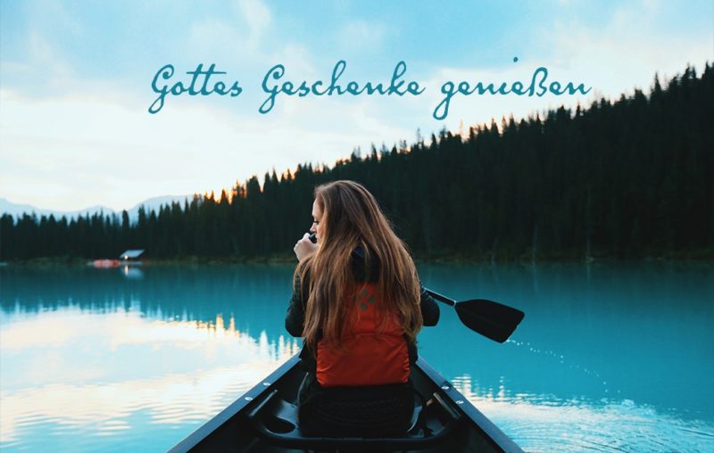 Gottes Geschenke genießen