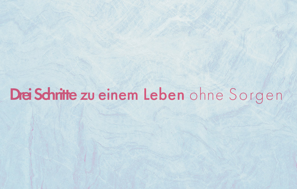 Blogbild für Drei Schritte zu einem Leben ohne Sorgen
